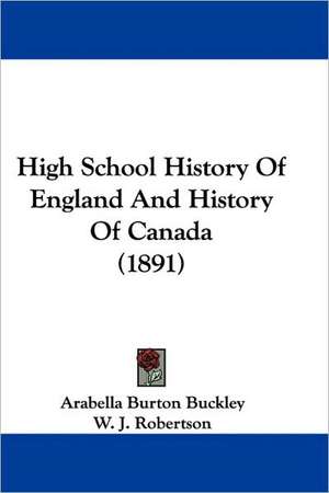 High School History Of England And History Of Canada (1891) de Arabella Burton Buckley