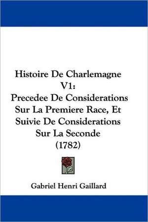 Histoire De Charlemagne V1 de Gabriel Henri Gaillard