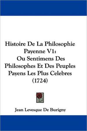 Histoire De La Philosophie Payenne V1 de Jean Levesque De Burigny