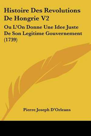 Histoire Des Revolutions De Hongrie V2 de Pierre Joseph D'Orleans