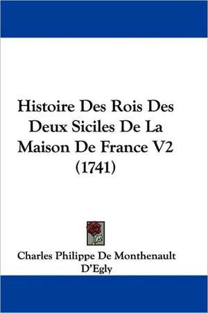 Histoire Des Rois Des Deux Siciles De La Maison De France V2 (1741) de Charles Philippe De Monthenault D'Egly