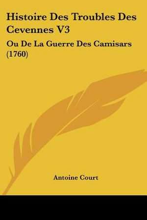 Histoire Des Troubles Des Cevennes V3 de Antoine Court