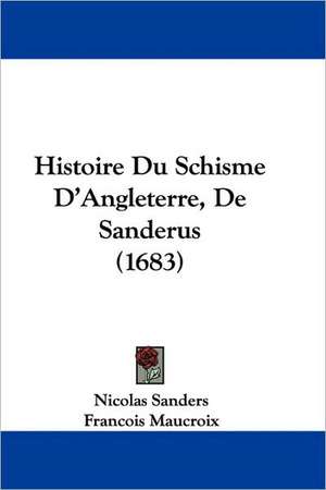 Histoire Du Schisme D'Angleterre, De Sanderus (1683) de Nicolas Sanders