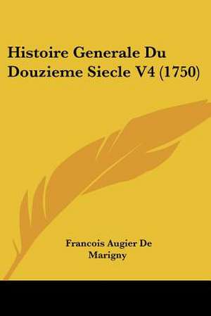 Histoire Generale Du Douzieme Siecle V4 (1750) de Francois Augier De Marigny