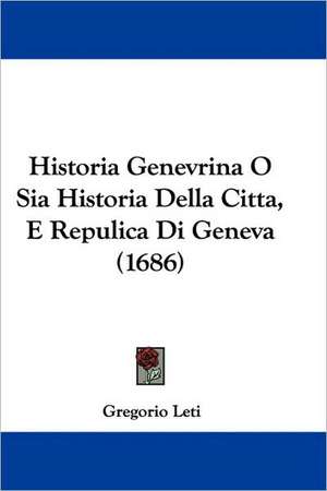 Historia Genevrina O Sia Historia Della Citta, E Repulica Di Geneva (1686) de Gregorio Leti