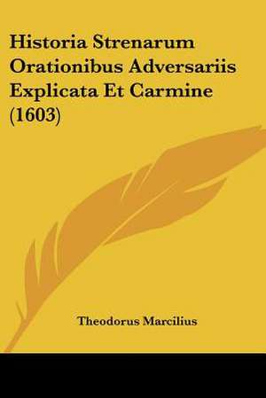 Historia Strenarum Orationibus Adversariis Explicata Et Carmine (1603) de Theodorus Marcilius