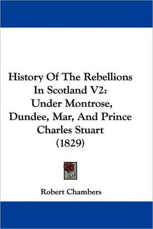 History Of The Rebellions In Scotland V2 de Robert Chambers