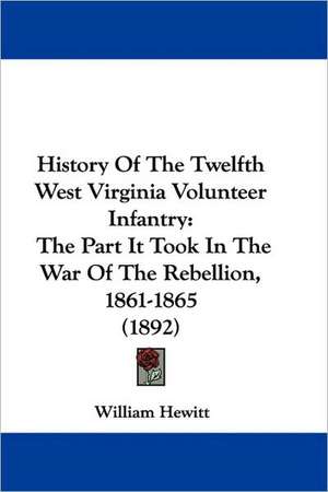 History Of The Twelfth West Virginia Volunteer Infantry de William Hewitt