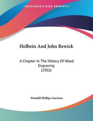 Holbein And John Bewick de Wendell Phillips Garrison