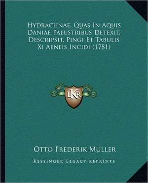 Hydrachnae, Quas In Aquis Daniae Palustribus Detexit, Descripsit, Pingi Et Tabulis Xi Aeneis Incidi (1781) de Otto Frederik Muller