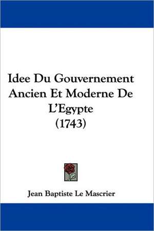 Idee Du Gouvernement Ancien Et Moderne De L'Egypte (1743) de Jean Baptiste Le Mascrier