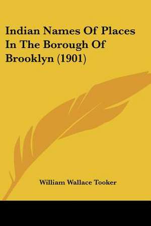 Indian Names Of Places In The Borough Of Brooklyn (1901) de William Wallace Tooker