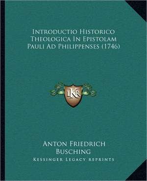 Introductio Historico Theologica In Epistolam Pauli Ad Philippenses (1746) de Anton Friedrich Busching