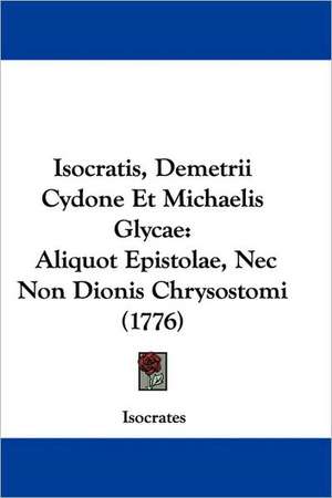 Isocratis, Demetrii Cydone Et Michaelis Glycae de Isocrates