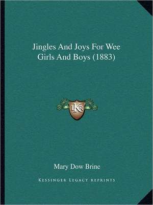 Jingles And Joys For Wee Girls And Boys (1883) de Mary Dow Brine