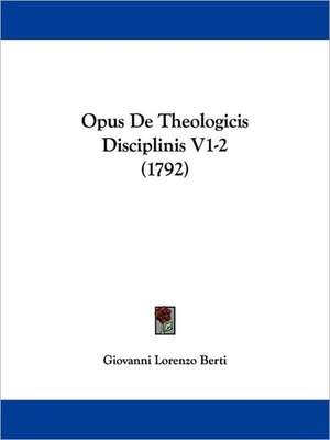 Opus De Theologicis Disciplinis V1-2 (1792) de Giovanni Lorenzo Berti