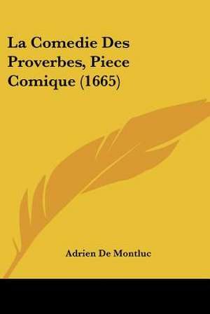 La Comedie Des Proverbes, Piece Comique (1665) de Adrien De Montluc