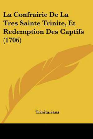 La Confrairie De La Tres Sainte Trinite, Et Redemption Des Captifs (1706) de Trinitarians