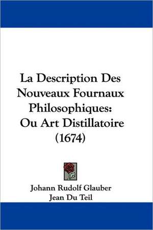 La Description Des Nouveaux Fournaux Philosophiques de Johann Rudolf Glauber