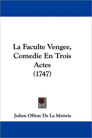 La Faculte Vengee, Comedie En Trois Actes (1747) de Julien Offray De La Mettrie