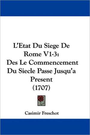 L'Etat Du Siege De Rome V1-3 de Casimir Freschot