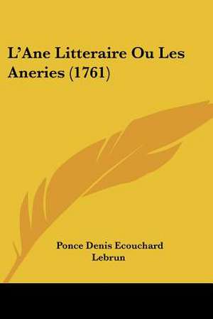 L'Ane Litteraire Ou Les Aneries (1761) de Ponce Denis Ecouchard Lebrun