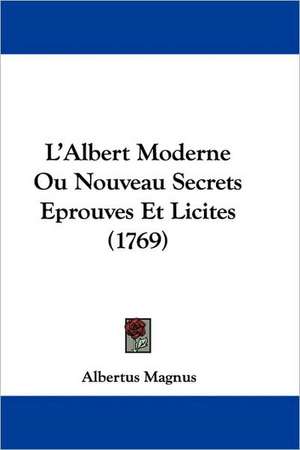 L'Albert Moderne Ou Nouveau Secrets Eprouves Et Licites (1769) de Albertus Magnus