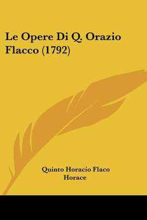 Le Opere Di Q. Orazio Flacco (1792) de Quinto Horacio Flaco Horace