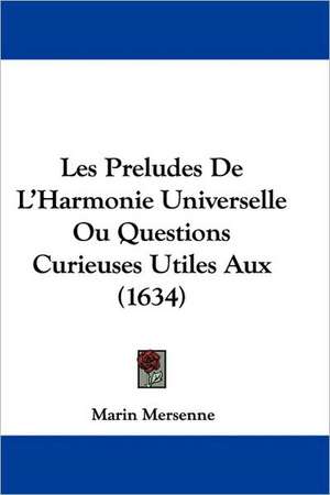 Les Preludes De L'Harmonie Universelle Ou Questions Curieuses Utiles Aux (1634) de Marin Mersenne