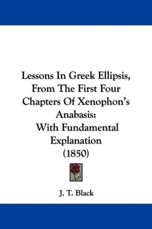 Lessons In Greek Ellipsis, From The First Four Chapters Of Xenophon's Anabasis de J. T. Black