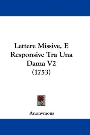 Lettere Missive, E Responsive Tra Una Dama V2 (1753) de Anonymous