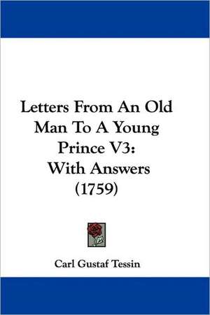 Letters From An Old Man To A Young Prince V3 de Carl Gustaf Tessin