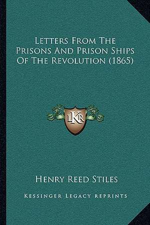 Letters From The Prisons And Prison Ships Of The Revolution (1865) de Henry Reed Stiles