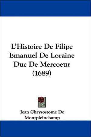 L'Histoire De Filipe Emanuel De Loraine Duc De Mercoeur (1689) de Jean Chrysostome De Montpleinchamp