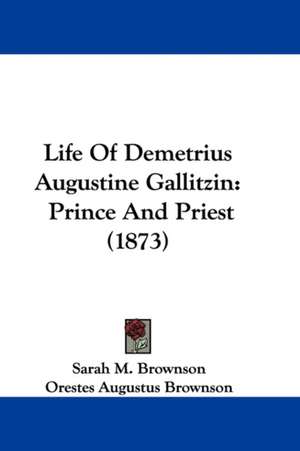 Life Of Demetrius Augustine Gallitzin de Sarah M. Brownson