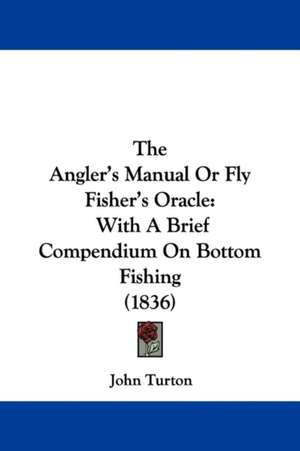 The Angler's Manual Or Fly Fisher's Oracle de John Turton