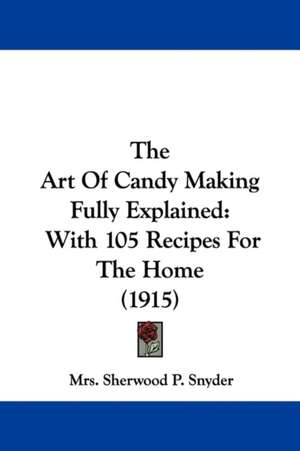 The Art Of Candy Making Fully Explained de Sherwood P. Snyder