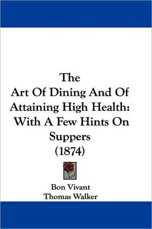 The Art Of Dining And Of Attaining High Health de Bon Vivant