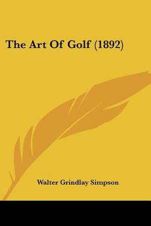 The Art Of Golf (1892) de Walter Grindlay Simpson