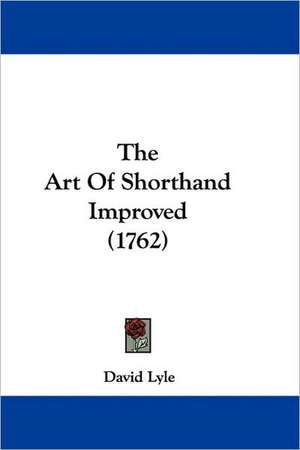 The Art Of Shorthand Improved (1762) de David Lyle