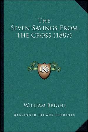 The Seven Sayings From The Cross (1887) de William Bright