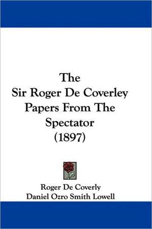 The Sir Roger De Coverley Papers From The Spectator (1897) de Roger De Coverly