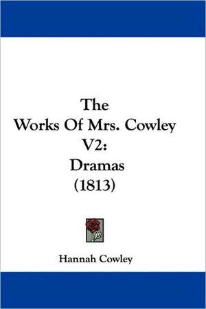 The Works Of Mrs. Cowley V2 de Hannah Cowley