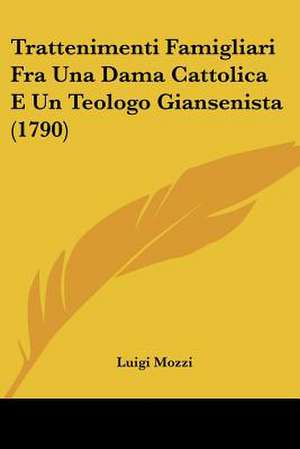 Trattenimenti Famigliari Fra Una Dama Cattolica E Un Teologo Giansenista (1790) de Luigi Mozzi