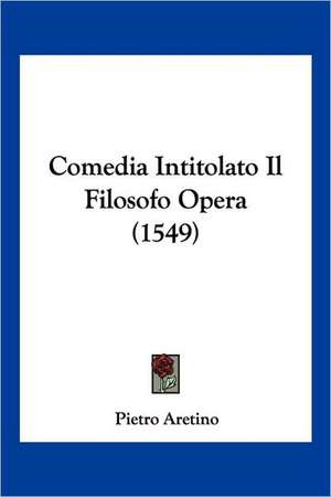 Comedia Intitolato Il Filosofo Opera (1549) de Pietro Aretino