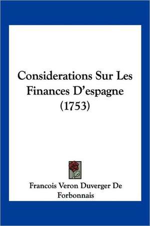 Considerations Sur Les Finances D'espagne (1753) de Francois Veron Duverger De Forbonnais