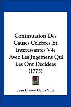 Continuation Des Causes Celebres Et Interessantes V4 de Jean Claude De La Ville