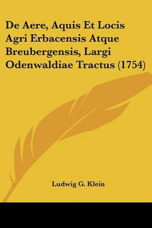 De Aere, Aquis Et Locis Agri Erbacensis Atque Breubergensis, Largi Odenwaldiae Tractus (1754) de Ludwig G. Klein