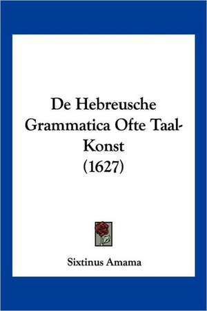 De Hebreusche Grammatica Ofte Taal-Konst (1627) de Sixtinus Amama