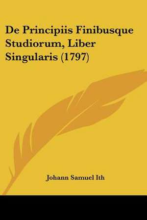 De Principiis Finibusque Studiorum, Liber Singularis (1797) de Johann Samuel Ith